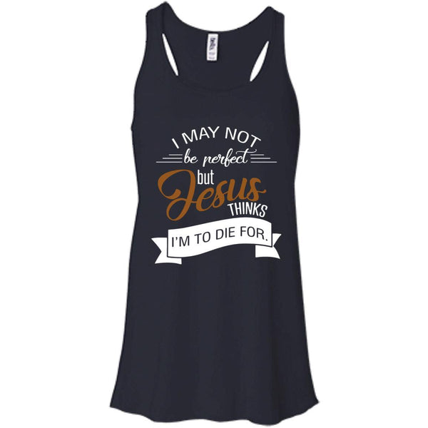 Christian Jesus T shirts Perfect Jesus Thinks I'm To Die For Hoodies Sweatshirts