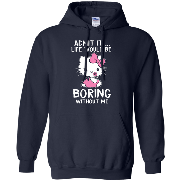 Hello Kitty T shirts Admit It Life Would Be Boring Without Me Hoodies Sweatshirts
