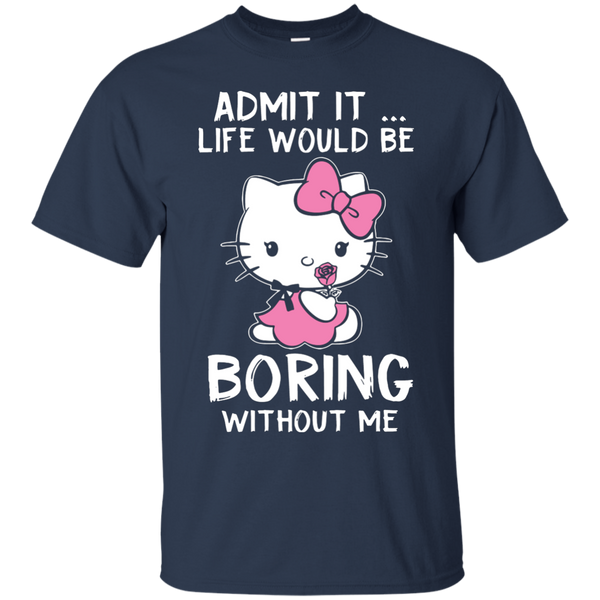 Hello Kitty T shirts Admit It Life Would Be Boring Without Me Hoodies Sweatshirts