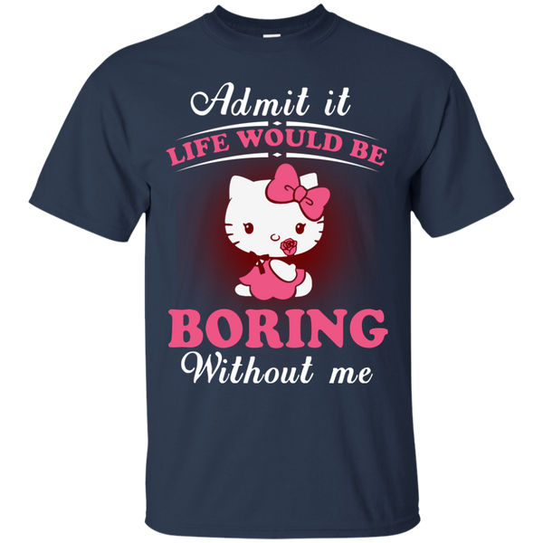 Hello Kitty T shirts Life Would Be Boring Without Me Hoodies Sweatshirts