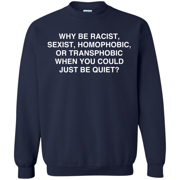 Live Matter T shirts Why Be Racist Sexist Homophobic Or Transphobic Just Be Quiet Hoodies Sweatshirts