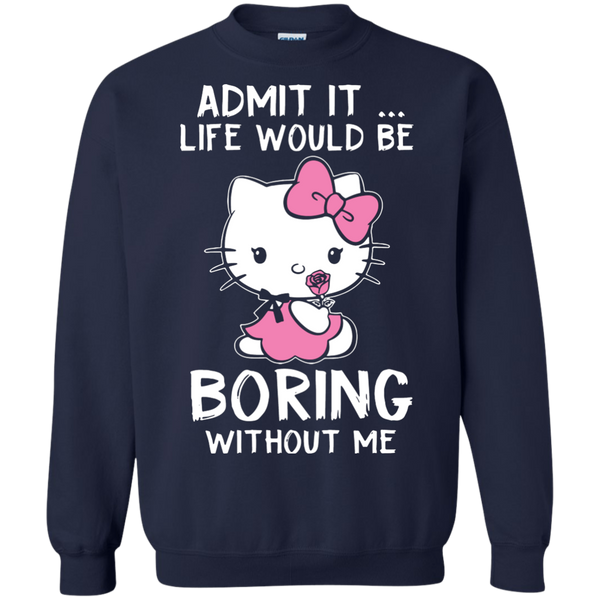 Hello Kitty T shirts Admit It Life Would Be Boring Without Me Hoodies Sweatshirts