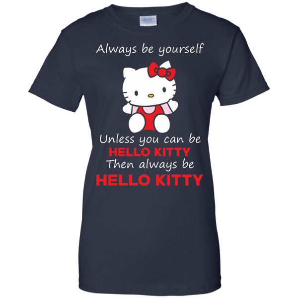 Hello Kitty T shirts  Always Be Yourself Then Always Be Hello Kitty Hoodies Sweatshirts