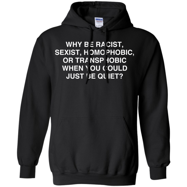 Live Matter T shirts Why Be Racist Sexist Homophobic Or Transphobic Just Be Quiet Hoodies Sweatshirts