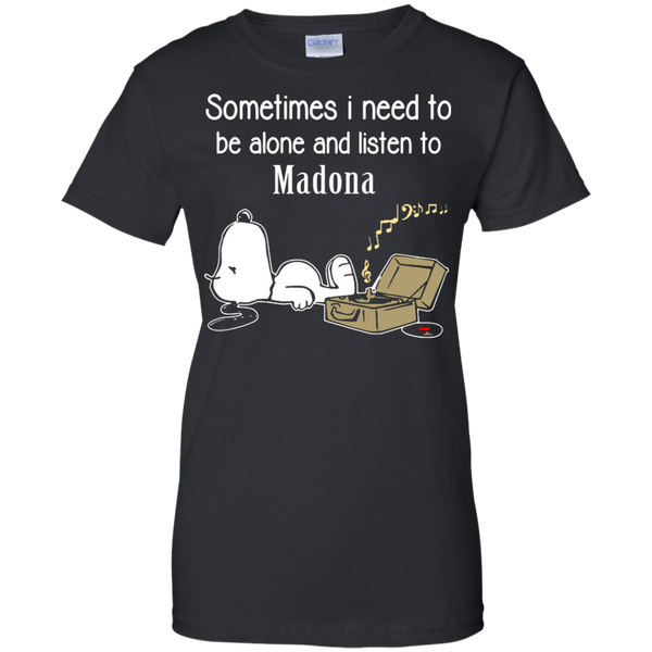 Madona Snoopy T shirts Sometimes Need To Be Alone And Listen To Madona Hoodies Sweatshirts