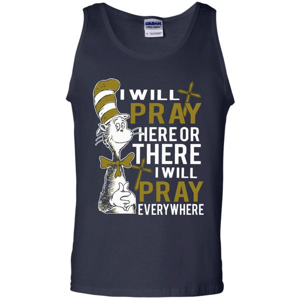 Christian Jesus T shirts Pray Here Or There I Will Pray Everywhere Hoodies Sweatshirts