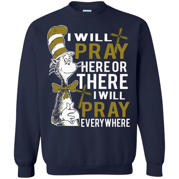 Christian Jesus T shirts Pray Here Or There I Will Pray Everywhere Hoodies Sweatshirts