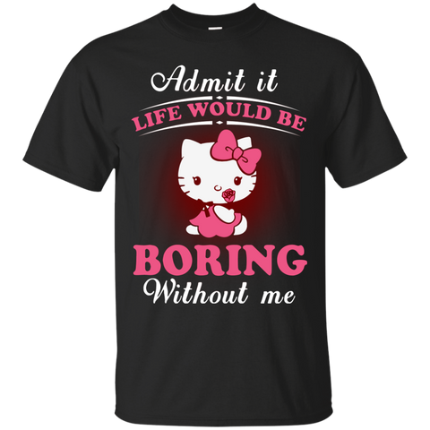 Hello Kitty T shirts Life Would Be Boring Without Me Hoodies Sweatshirts