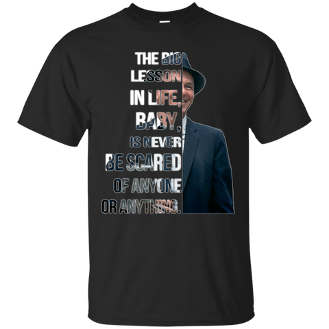 Frank Sinatra T shirts Big Lesson In Life Is Never Be Scared Of Anyone Hoodies Sweatshirts