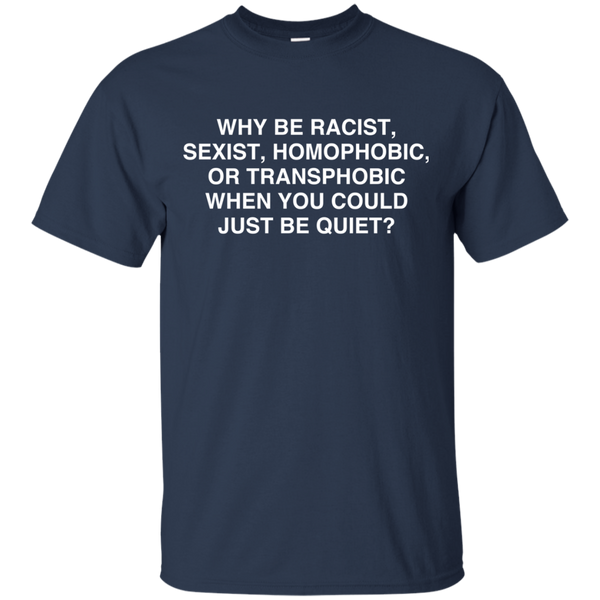 Live Matter T shirts Why Be Racist Sexist Homophobic Or Transphobic Just Be Quiet Hoodies Sweatshirts