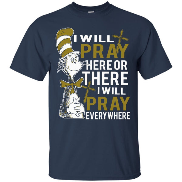 Christian Jesus T shirts Pray Here Or There I Will Pray Everywhere Hoodies Sweatshirts