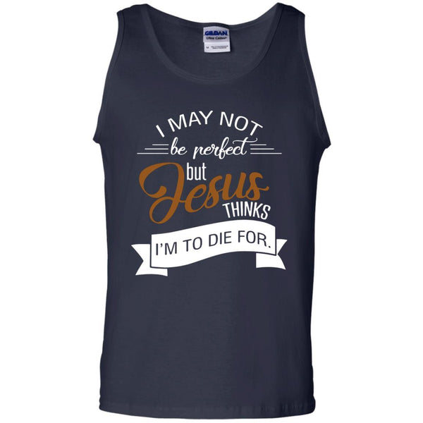 Christian Jesus T shirts Perfect Jesus Thinks I'm To Die For Hoodies Sweatshirts