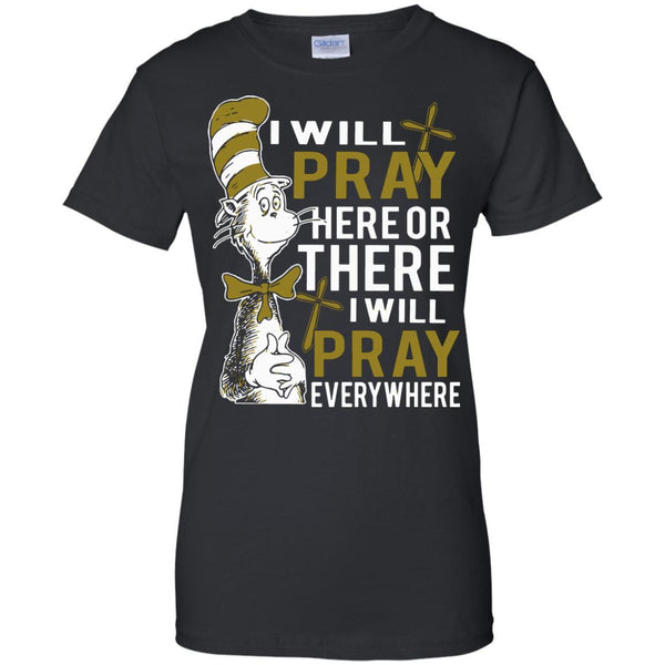Christian Jesus T shirts Pray Here Or There I Will Pray Everywhere Hoodies Sweatshirts