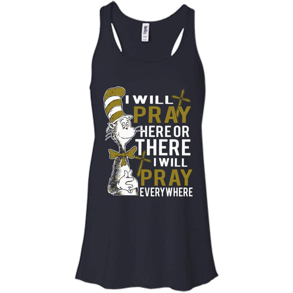 Christian Jesus T shirts Pray Here Or There I Will Pray Everywhere Hoodies Sweatshirts