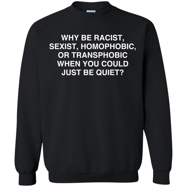 Live Matter T shirts Why Be Racist Sexist Homophobic Or Transphobic Just Be Quiet Hoodies Sweatshirts