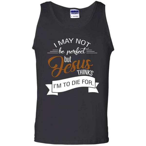 Christian Jesus T shirts Perfect Jesus Thinks I'm To Die For Hoodies Sweatshirts