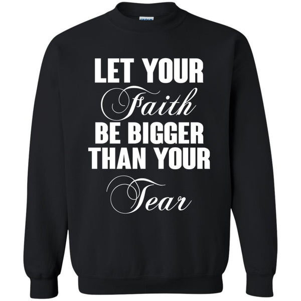 Christian Jesus T shirts Let Your Faith Be Bigger Than Your Tear Hoodies Sweatshirts
