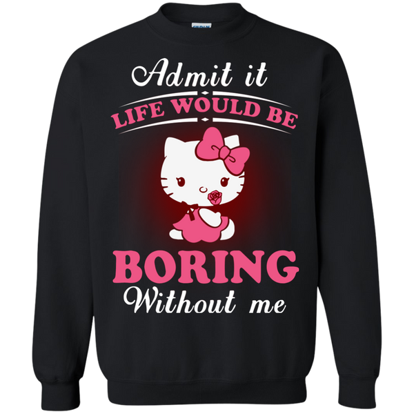 Hello Kitty T shirts Life Would Be Boring Without Me Hoodies Sweatshirts