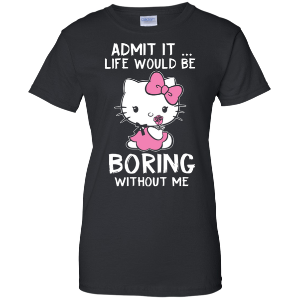 Hello Kitty T shirts Admit It Life Would Be Boring Without Me Hoodies Sweatshirts