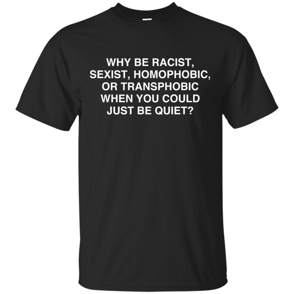 Live Matter T shirts Why Be Racist Sexist Homophobic Or Transphobic Just Be Quiet Hoodies Sweatshirts