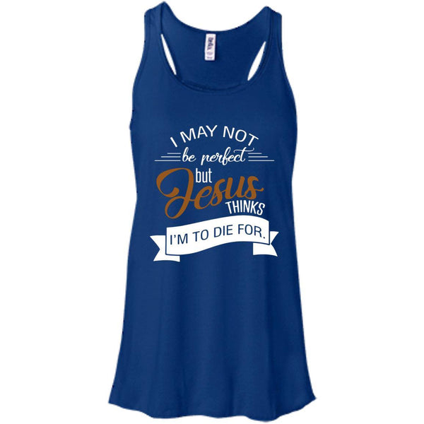 Christian Jesus T shirts Perfect Jesus Thinks I'm To Die For Hoodies Sweatshirts