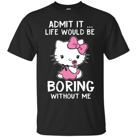 Hello Kitty T shirts Admit It Life Would Be Boring Without Me Hoodies Sweatshirts