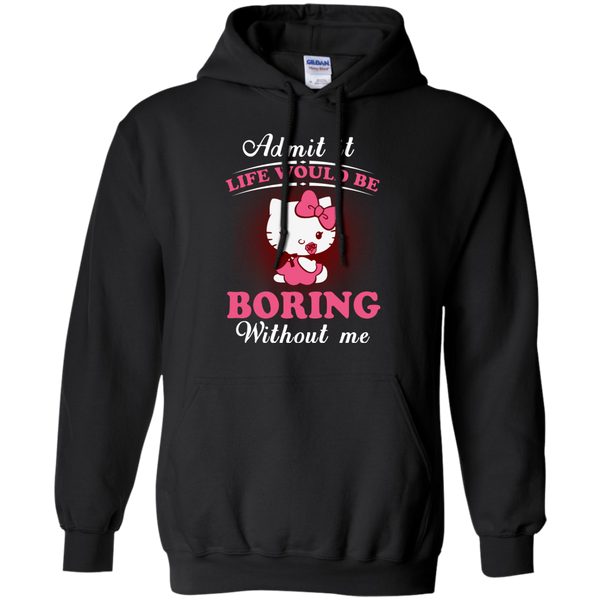 Hello Kitty T shirts Life Would Be Boring Without Me Hoodies Sweatshirts