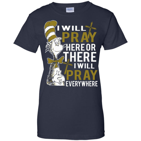Christian Jesus T shirts Pray Here Or There I Will Pray Everywhere Hoodies Sweatshirts