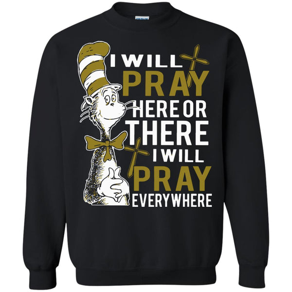 Christian Jesus T shirts Pray Here Or There I Will Pray Everywhere Hoodies Sweatshirts