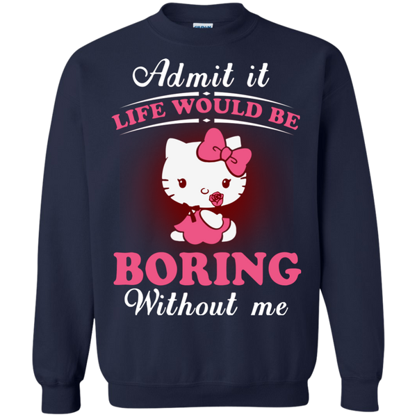 Hello Kitty T shirts Life Would Be Boring Without Me Hoodies Sweatshirts