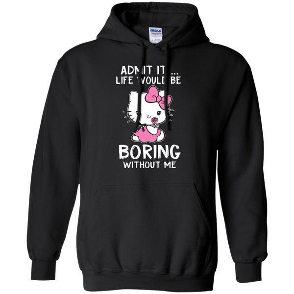 Hello Kitty T shirts Admit It Life Would Be Boring Without Me Hoodies Sweatshirts