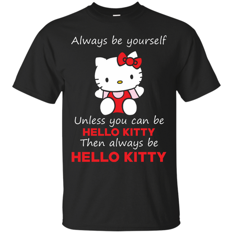 Hello Kitty T shirts  Always Be Yourself Then Always Be Hello Kitty Hoodies Sweatshirts